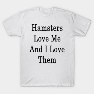 Hamsters Love Me And I Love Them T-Shirt